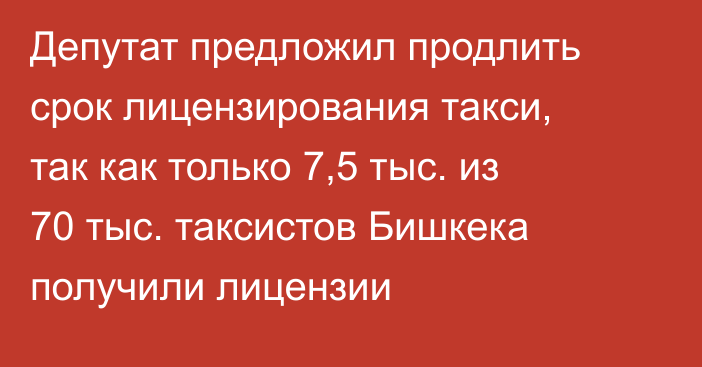 Депутат предложил продлить срок лицензирования такси, так как только 7,5 тыс. из 70 тыс. таксистов Бишкека получили лицензии