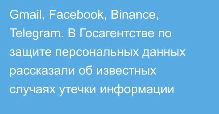 Gmail, Facebook, Binance, Telegram. В Госагентстве по защите персональных данных рассказали об известных случаях утечки информации