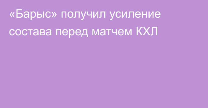 «Барыс» получил усиление состава перед матчем КХЛ