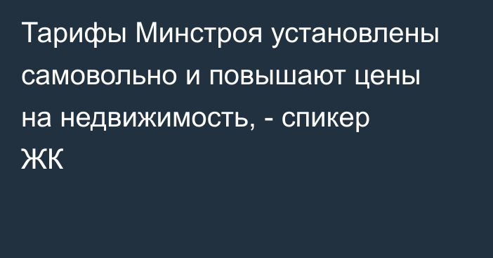 Тарифы Минстроя установлены самовольно и повышают цены на недвижимость, - спикер ЖК
