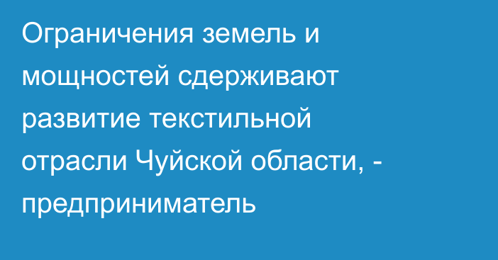 Ограничения земель и мощностей сдерживают развитие текстильной отрасли Чуйской области, - предприниматель