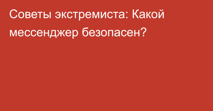 Советы экстремиста: Какой мессенджер безопасен?