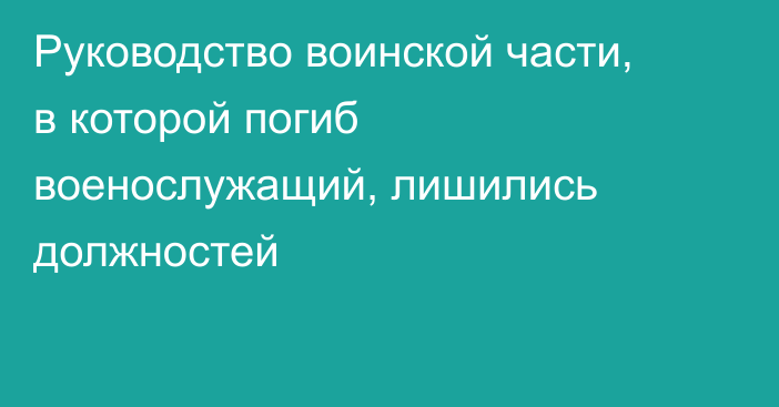 Руководство воинской части, в которой погиб военослужащий, лишились должностей