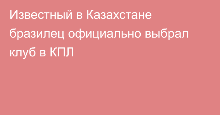 Известный в Казахстане бразилец официально выбрал клуб в КПЛ