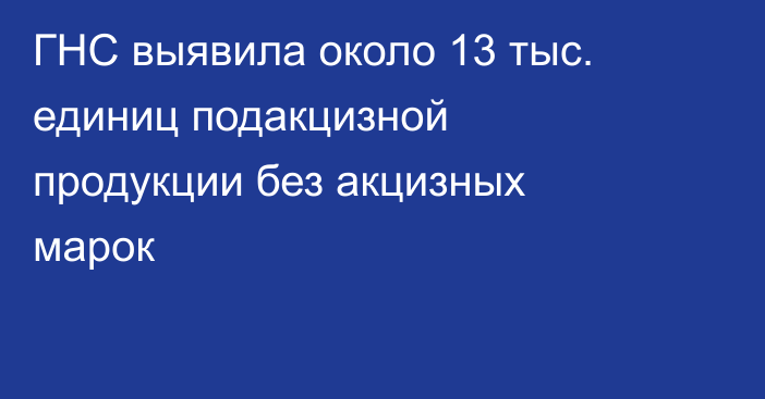 ГНС выявила около 13 тыс.  единиц подакцизной продукции без акцизных марок