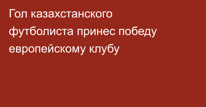 Гол казахстанского футболиста принес победу европейскому клубу