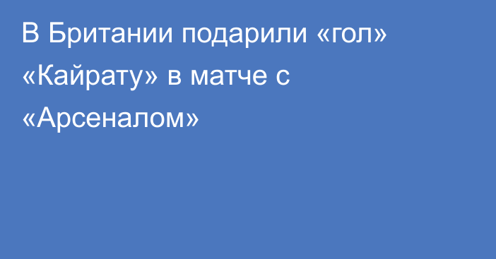 В Британии подарили «гол» «Кайрату» в матче с «Арсеналом»