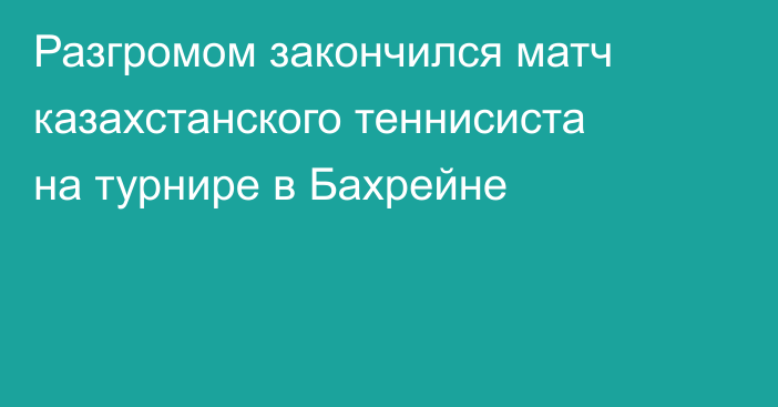 Разгромом закончился матч казахстанского теннисиста на турнире в Бахрейне