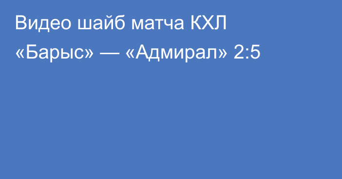 Видео шайб матча КХЛ «Барыс» — «Адмирал» 2:5