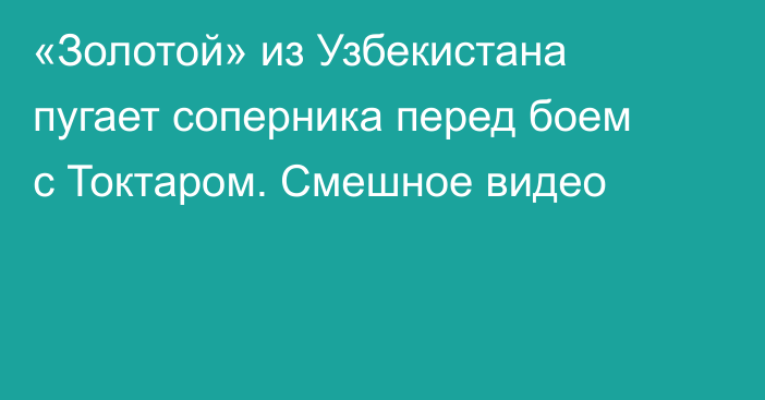 «Золотой» из Узбекистана пугает соперника перед боем с Токтаром. Смешное видео