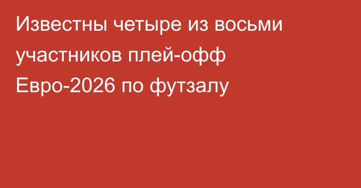 Известны четыре из восьми участников плей-офф Евро-2026 по футзалу