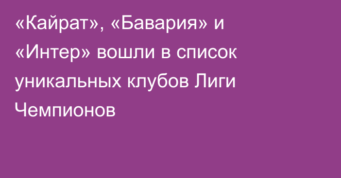 «Кайрат», «Бавария» и «Интер» вошли в список уникальных клубов Лиги Чемпионов