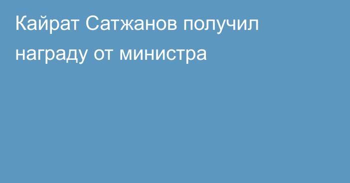 Кайрат Сатжанов получил награду от министра