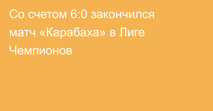 Со счетом 6:0 закончился матч «Карабаха» в Лиге Чемпионов