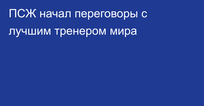 ПСЖ начал переговоры с лучшим тренером мира