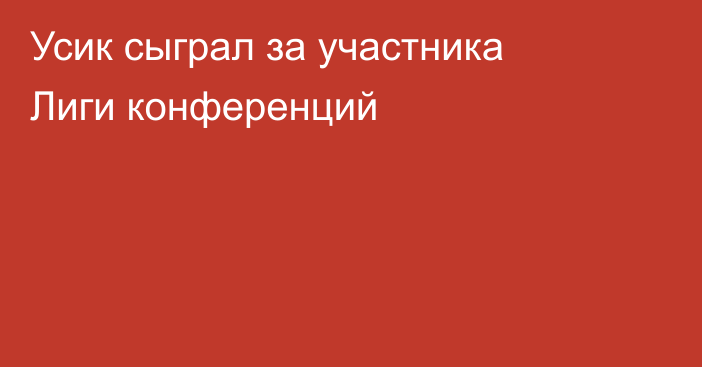 Усик сыграл за участника Лиги конференций