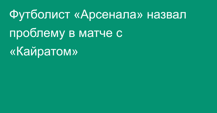 Футболист «Арсенала» назвал проблему в матче с «Кайратом»