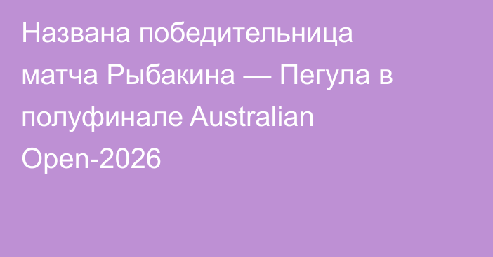 Названа победительница матча Рыбакина — Пегула в полуфинале Australian Open-2026