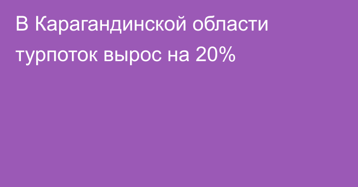 В Карагандинской области турпоток вырос на 20%