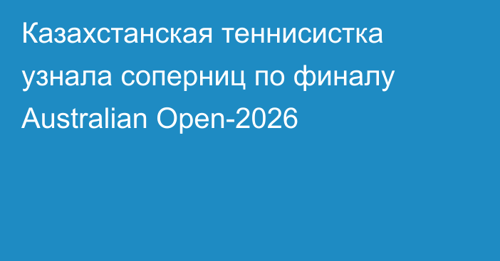 Казахстанская теннисистка узнала соперниц по финалу Australian Open-2026