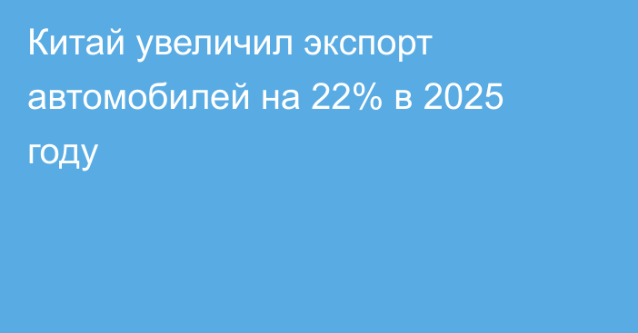 Китай увеличил экспорт автомобилей на 22% в 2025 году