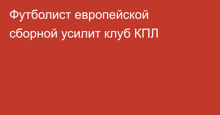 Футболист европейской сборной усилит клуб КПЛ