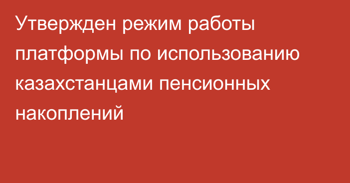 Утвержден режим работы платформы по использованию казахстанцами пенсионных накоплений