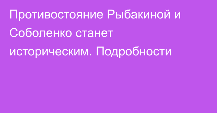 Противостояние Рыбакиной и Соболенко станет историческим. Подробности