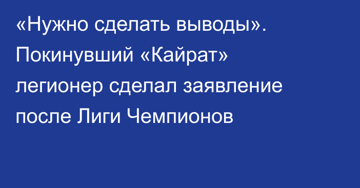 «Нужно сделать выводы». Покинувший «Кайрат» легионер сделал заявление после Лиги Чемпионов