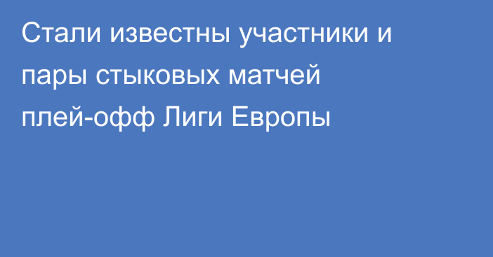 Стали известны участники и пары стыковых матчей плей-офф Лиги Европы