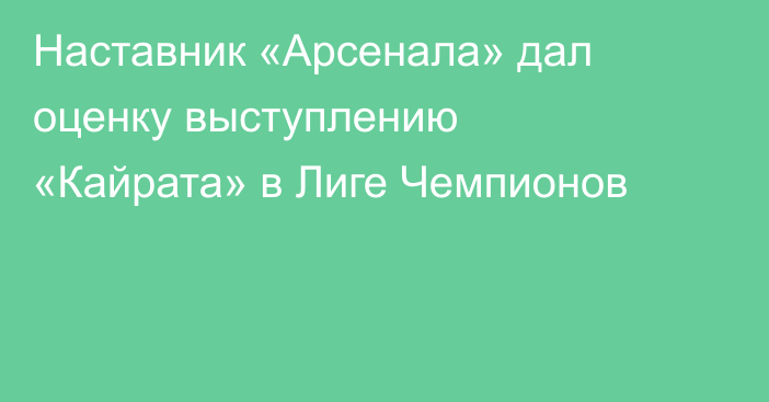 Наставник «Арсенала» дал оценку выступлению «Кайрата» в Лиге Чемпионов