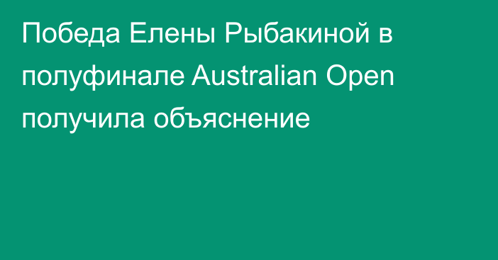 Победа Елены Рыбакиной в полуфинале Australian Open получила объяснение