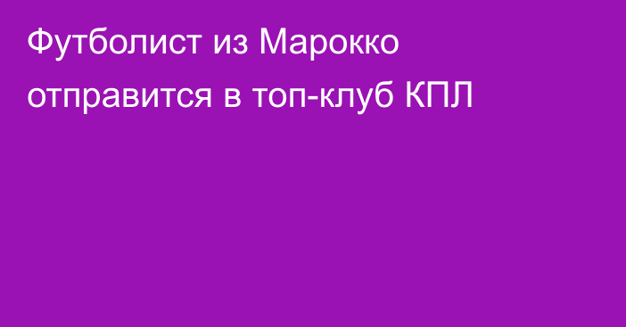 Футболист из Марокко отправится в топ-клуб КПЛ