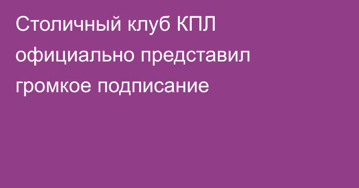 Столичный клуб КПЛ официально представил громкое подписание