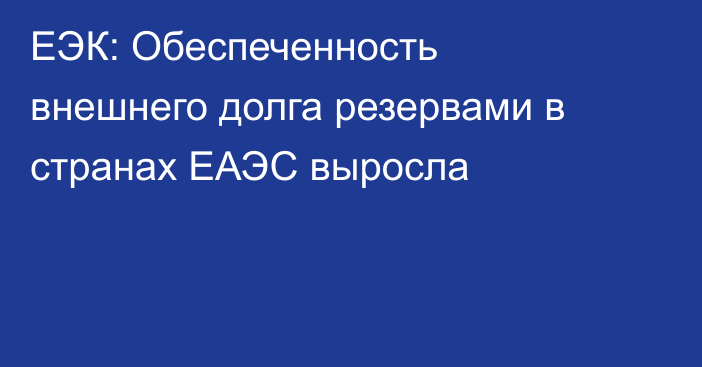 ЕЭК: Обеспеченность внешнего долга резервами в странах ЕАЭС выросла