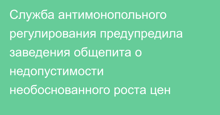 Служба антимонопольного регулирования предупредила заведения общепита о недопустимости необоснованного роста цен