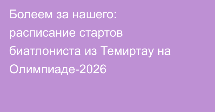 Болеем за нашего: расписание стартов биатлониста из Темиртау на Олимпиаде-2026
