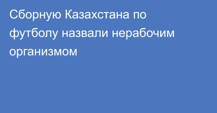 Сборную Казахстана по футболу назвали нерабочим организмом