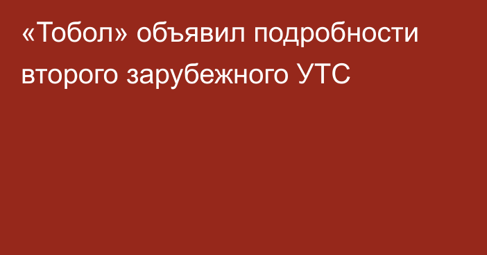 «Тобол» объявил подробности второго зарубежного УТС