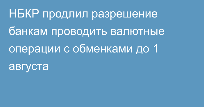 НБКР продлил разрешение банкам проводить валютные операции с обменками до 1 августа