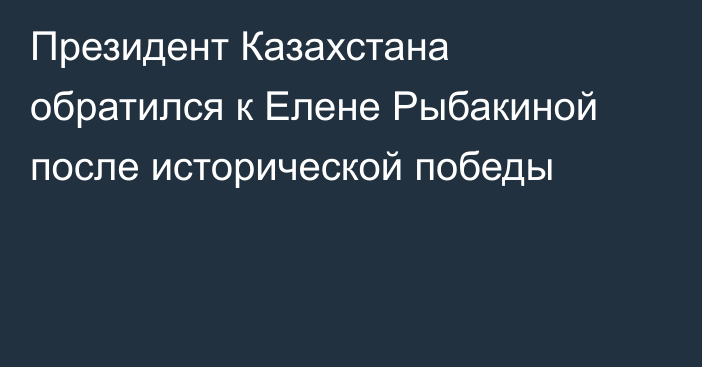 Президент Казахстана обратился к Елене Рыбакиной после исторической победы