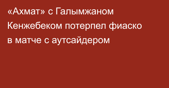 «Ахмат» с Галымжаном Кенжебеком потерпел фиаско в матче с аутсайдером