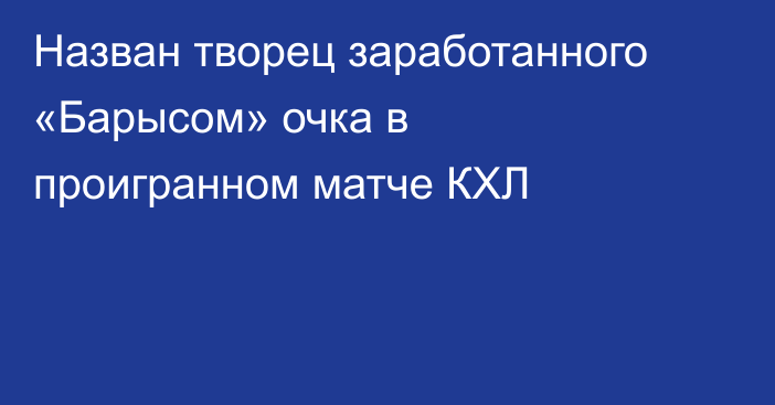 Назван творец заработанного «Барысом» очка в проигранном матче КХЛ
