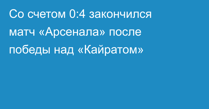 Со счетом 0:4 закончился матч «Арсенала» после победы над «Кайратом»