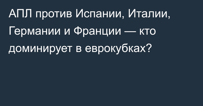 АПЛ против Испании, Италии, Германии и Франции — кто доминирует в еврокубках?