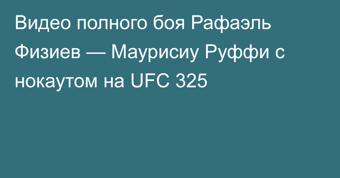 Видео полного боя Рафаэль Физиев — Маурисиу Руффи с нокаутом на UFC 325