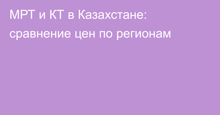 МРТ и КТ в Казахстане: сравнение цен по регионам