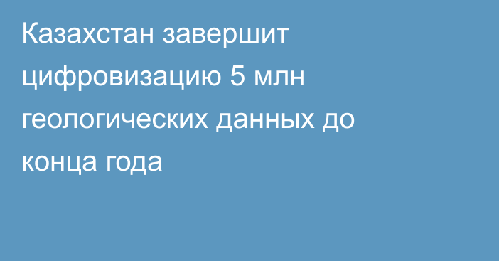 Казахстан завершит цифровизацию 5 млн геологических данных до конца года