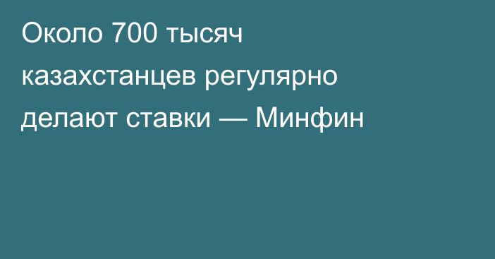 Около 700 тысяч казахстанцев регулярно делают ставки — Минфин