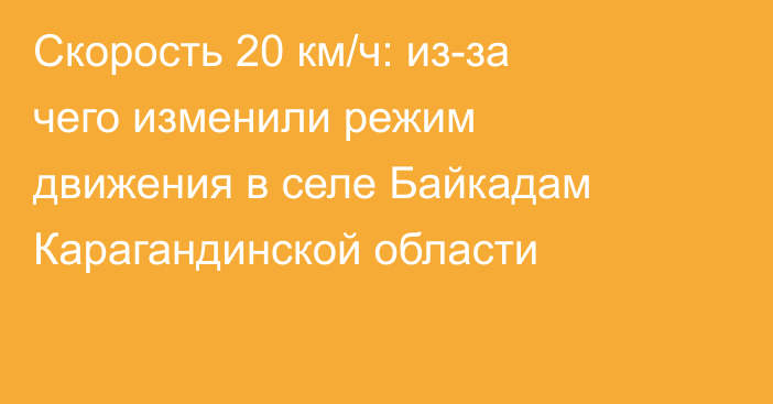 Скорость 20 км/ч: из-за чего изменили режим движения в селе Байкадам Карагандинской области